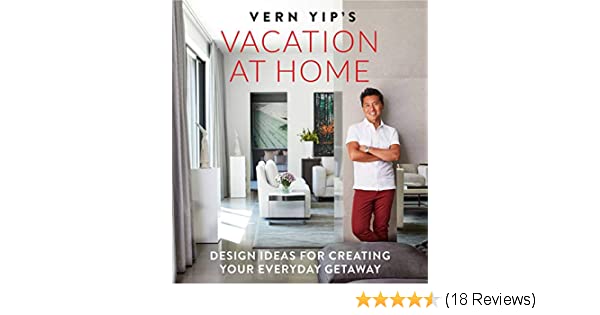 Vern Yip's Vacation at Home: Design Ideas for Creating Your .
