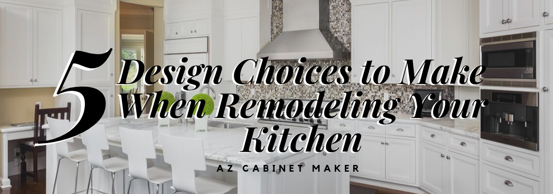 5 Design Choices to Make When Remodeling Your Kitchen - AZ Cabinet .